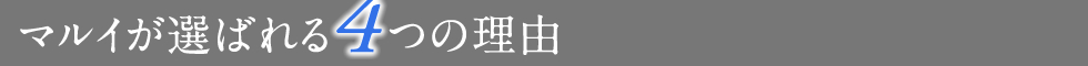 マルイが選ばれる4つの理由